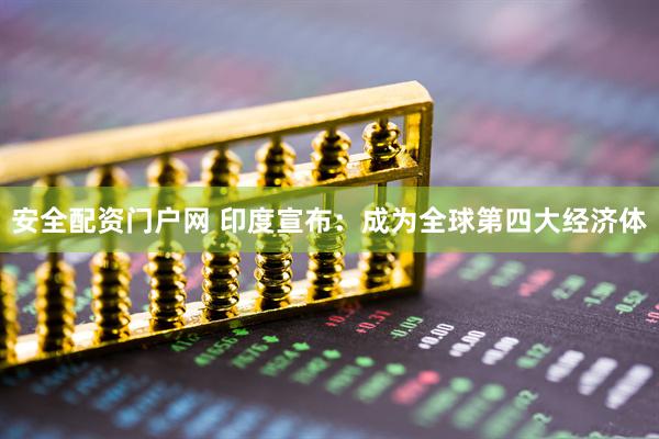 安全配资门户网 印度宣布：成为全球第四大经济体